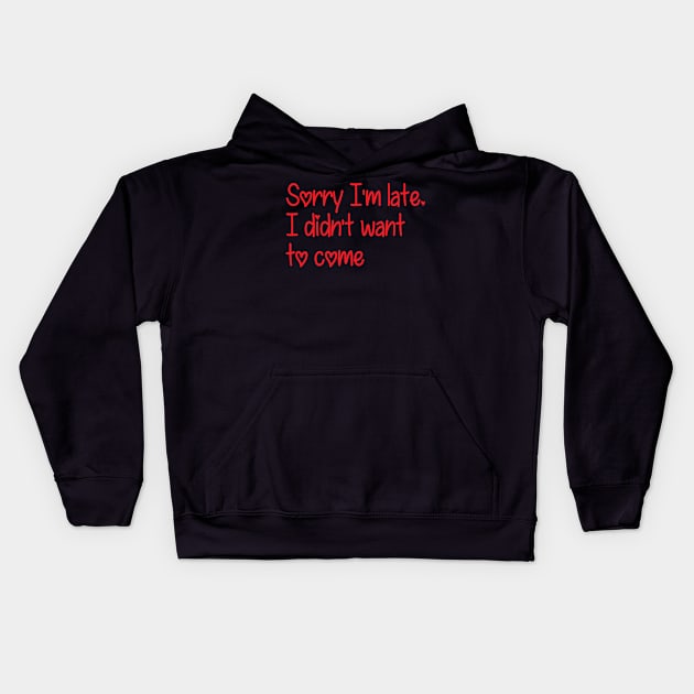 Sorry I'm late. I didn't want to come Kids Hoodie by AA